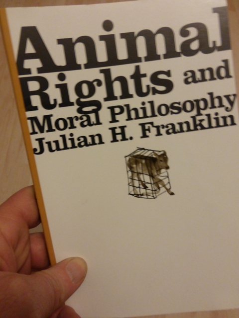 „Animal Rights and Moral Philosophy“ von Julian Franklin, Columbia University Press 2005